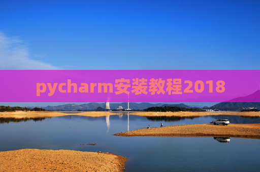 pycharm安装教程2018 pycharm安装教程2018